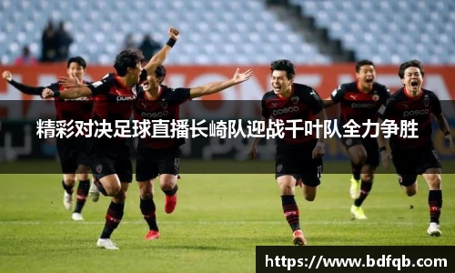 精彩对决足球直播长崎队迎战千叶队全力争胜